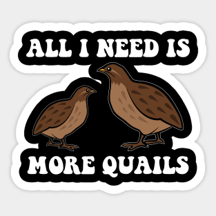 All I Need is More Quail Funny Sticker